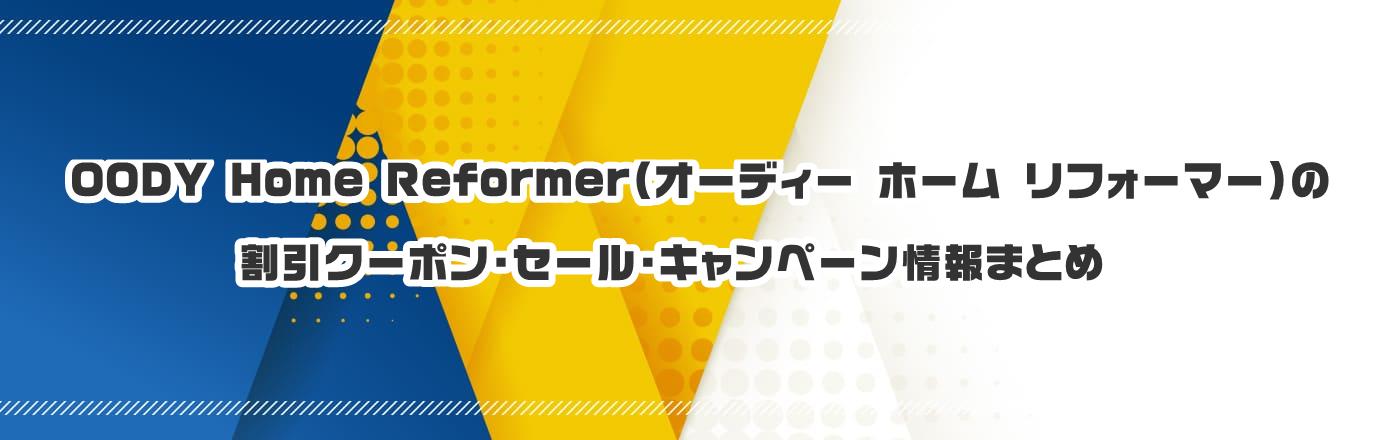 OODY Home ReformeriI[fB[ z[ tH[}[j̃N[|EELy[܂Ƃ